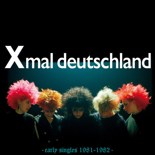 Album cover with five people wearing colorful wigs against a dark background, featuring the text 'X mal deutschland' and 'early singles 1981-1982'.